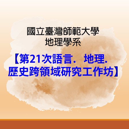 [工作坊] 臺灣師範大學地理學系-第21次語言、地理、歷史跨領域研究工作坊(臺北場)徵稿啟事